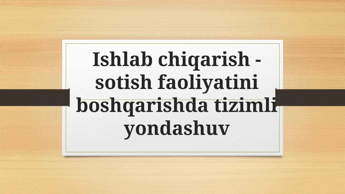Ishlab chiqarish - sotish faoliyatini boshqarishda tizimli yondashuv