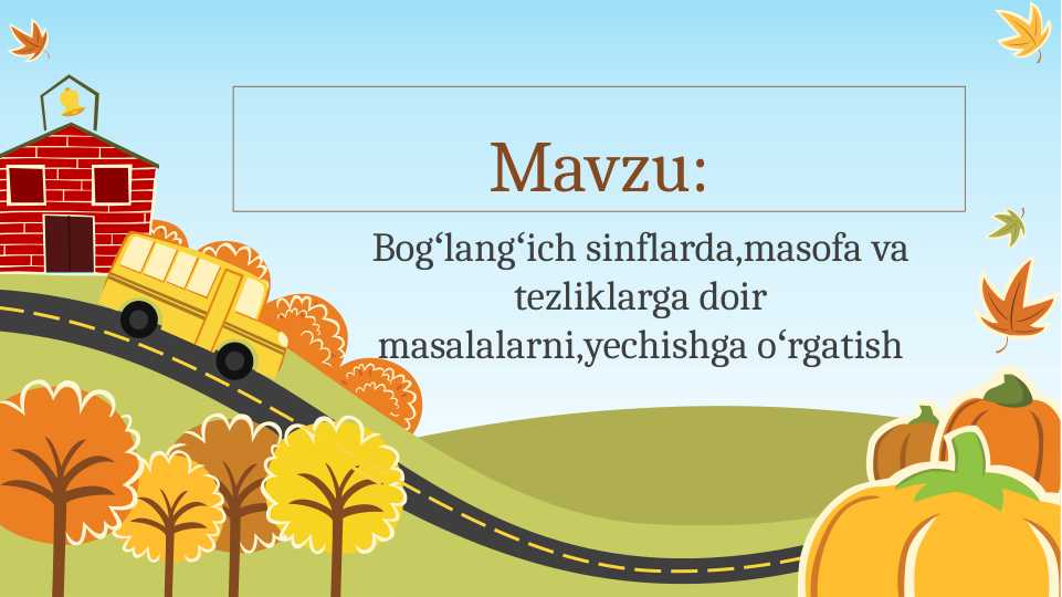 Bogʻlangʻich sinflarda,masofa va tezliklarga doir masalalarni,yechishga oʻrgatish