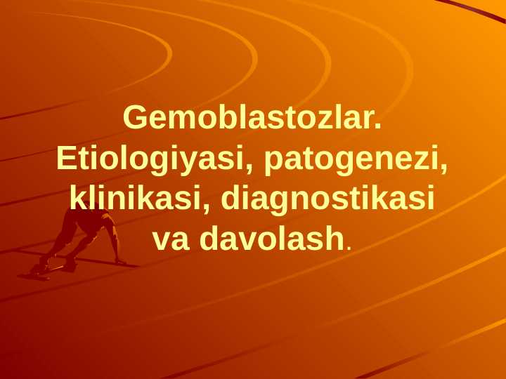Gemoblastozlar. Etiologiyasi, patogenezi, klinikasi, diagnostikasi va davolash