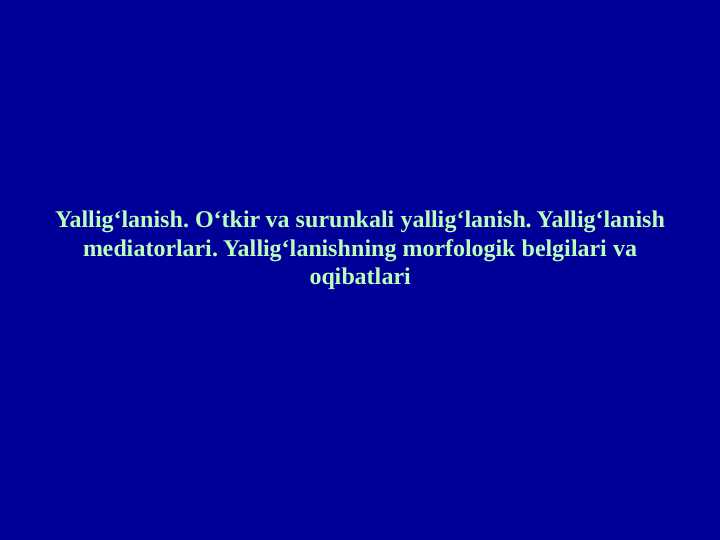 Yalligʻlanish. Oʻtkir va surunkali yalligʻlanish. Yalligʻlanish mediatorlari. Yalligʻlanishning morfologik belgilari va oqibatlari