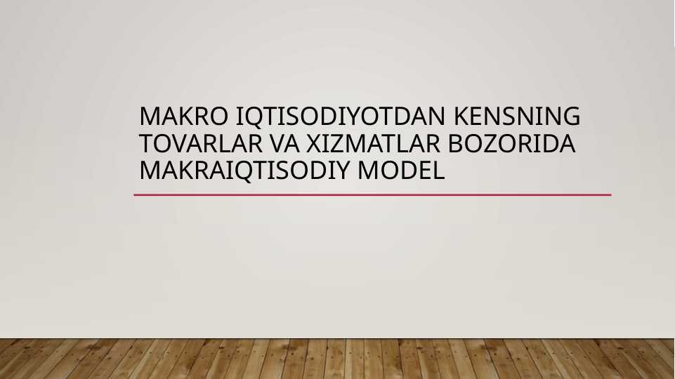 Makro iqtisodiyotdan kensning tovarlar va xizmatlar bozorida makraiqtisodiy model