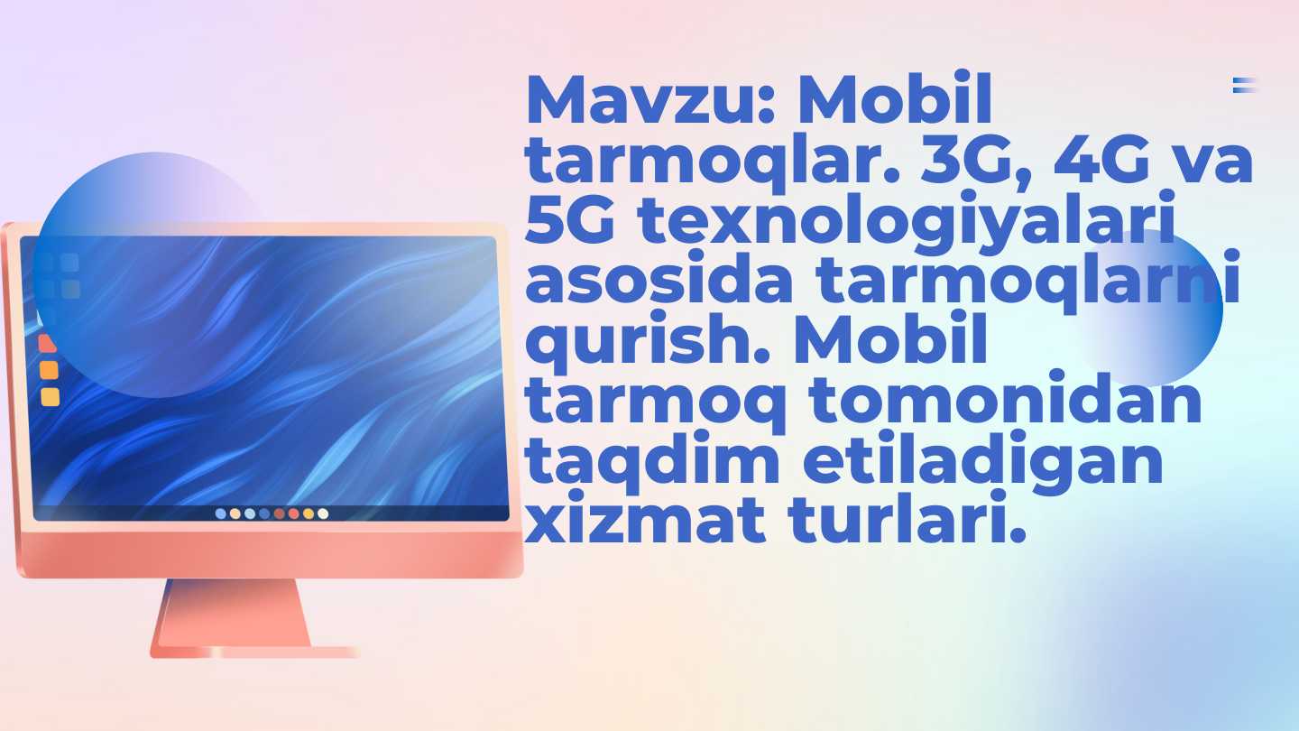 Mobil tarmoqlar. 3G, 4G va 5G texnologiyalari asosida tarmoqlarni qurish. Mobil tarmoq tomonidan taqdim etiladigan xizmat turlari.
