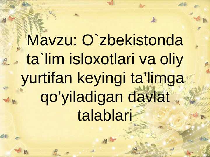 O`zbekistonda ta`lim isloxotlari va oliy yurtifan keyingi ta’limga qo’yiladigan davlat talablari
