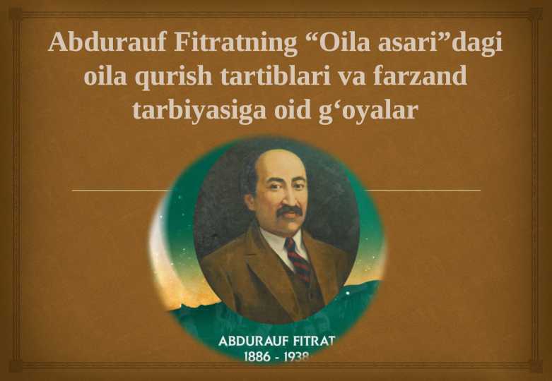 Abdurauf Fitratning “Oila asari”dagi oila qurish tartiblari va farzand tarbiyasiga oid g‘oyalar