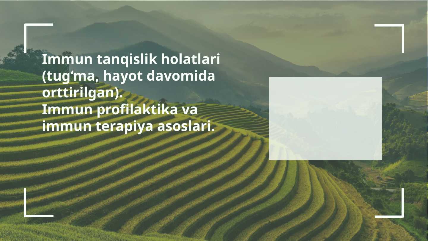 Immun tanqislik holatlari (tug‘ma, hayot davomida orttirilgan). Immun profilaktika va immun terapiya asoslari.