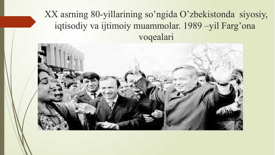 XX asrning 80-yillarining so’ngida O’zbekistonda siyosiy, iqtisodiy va ijtimoiy muammolar. 1989 –yil Farg’ona voqealari