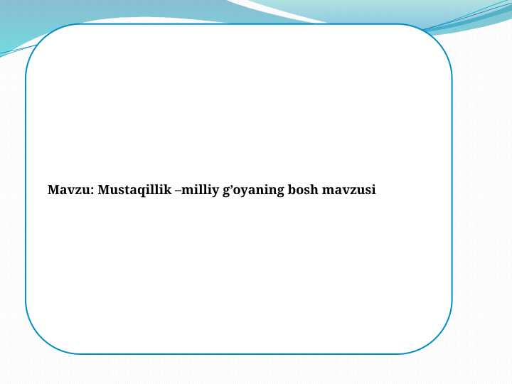 Mustaqillik –milliy g’oya fanining bosh mavzusi