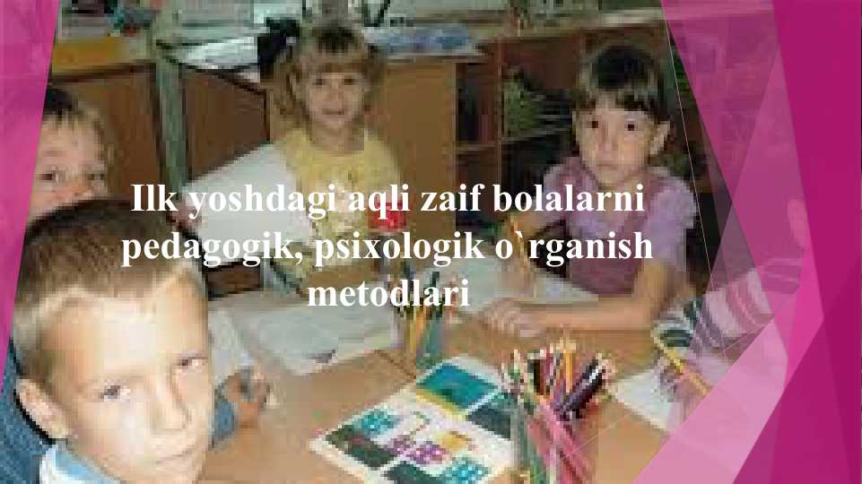 Ilk yoshdagi aqli zaif bolalarni pedagogik, psixologik o`rganish metodlari