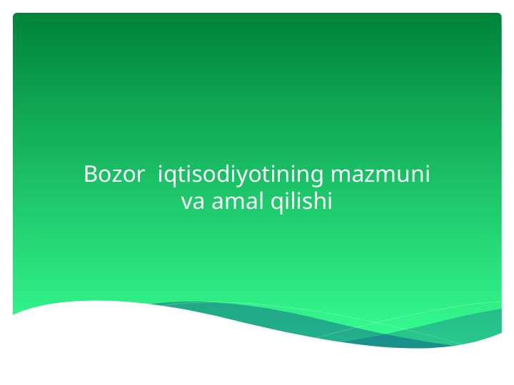Bozor iqtisodiyotining mazmuni va amal qilishi