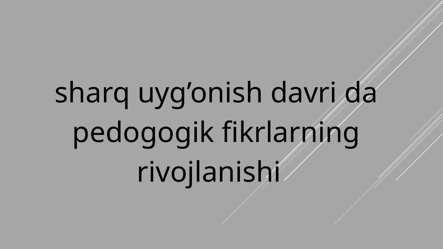 Sharq uyg’onish davrida pedogogik fikrlarning rivojlanishi .