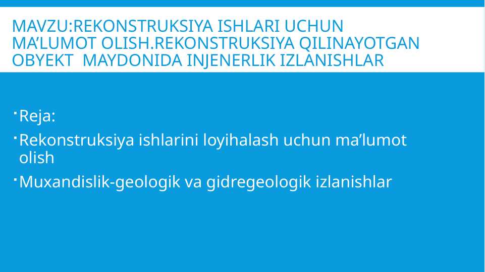 Rekonstruksiya ishlari uchun ma’lumot olish.rekonstruksiya qilinayotgan obyekt maydonida injenerlik izlanishlar