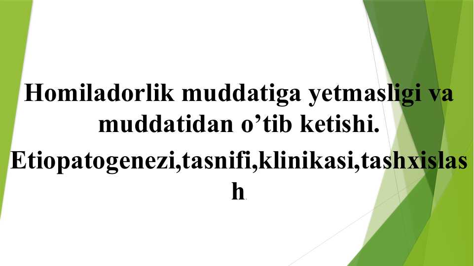 Homiladorlik muddatiga yetmasligi va muddatidan o’tib ketishi.Etiopatogenezi,tasnifi,klinikasi,tashxislash.