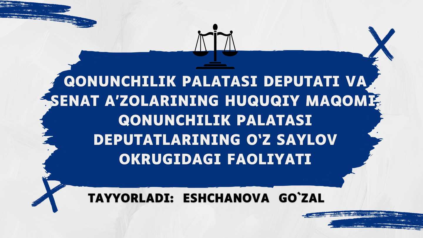 Qonunchilik palatasi deputati va Senat a’zolarining huquqiy maqomi. Qonunchilik palatasi deputatlarining o‘z saylov okrugidagi faoliyati