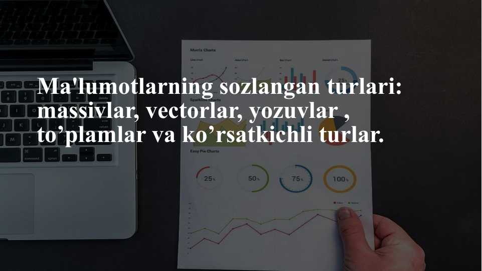 Ma'lumotlarning sozlangan turlari: massivlar, vectorlar, yozuvlar , to’plamlar va ko’rsatkichli turlar.