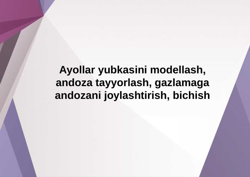 Ayollar yubkasini modellash, andoza tayyorlash, gazlamaga andozani joylashtirish, bichish