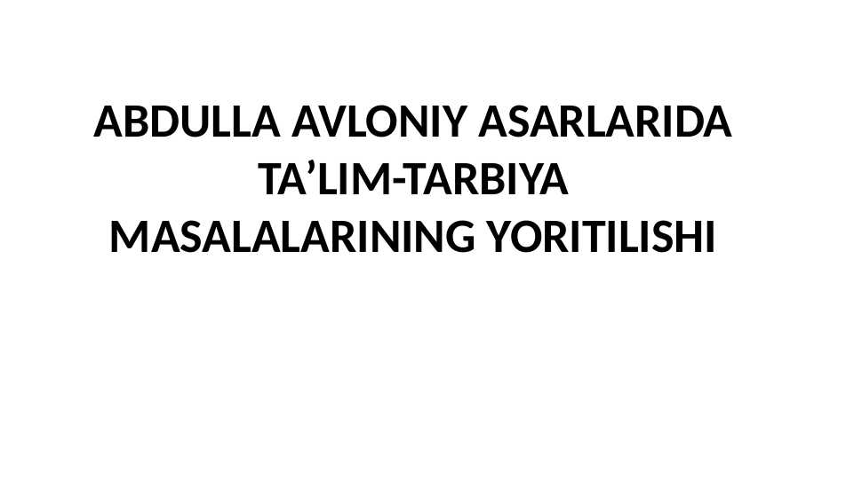 ABDULLA AVLONIY ASARLARIDA TA’LIM-TARBIYA MASALALARINING YORITILISHI