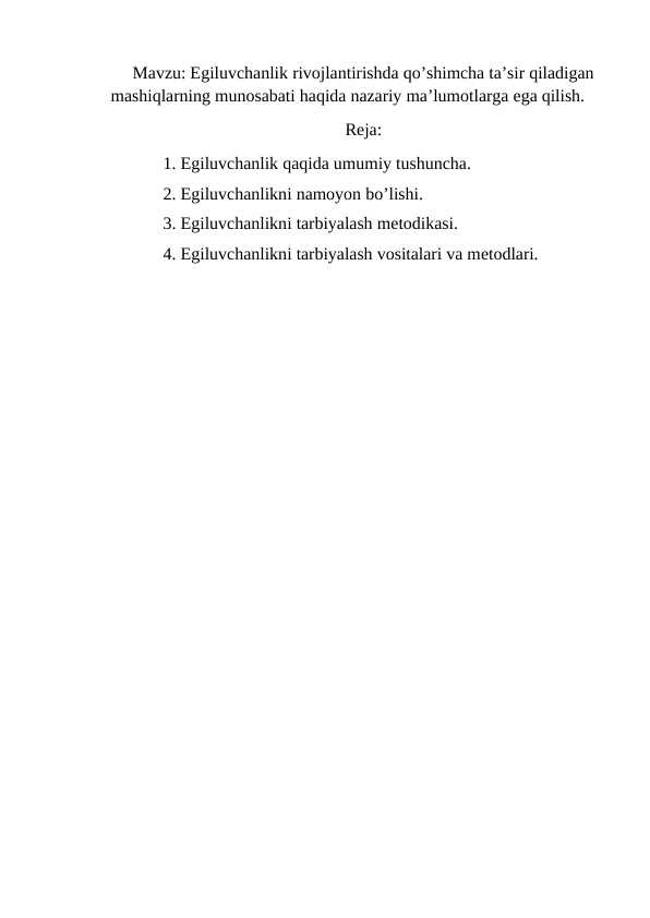 Egiluvchanlik rivojlantirishda qo’shimcha ta’sir qiladigan mashiqlarning munosabati haqida nazariy ma’lumotlarga ega qilish.