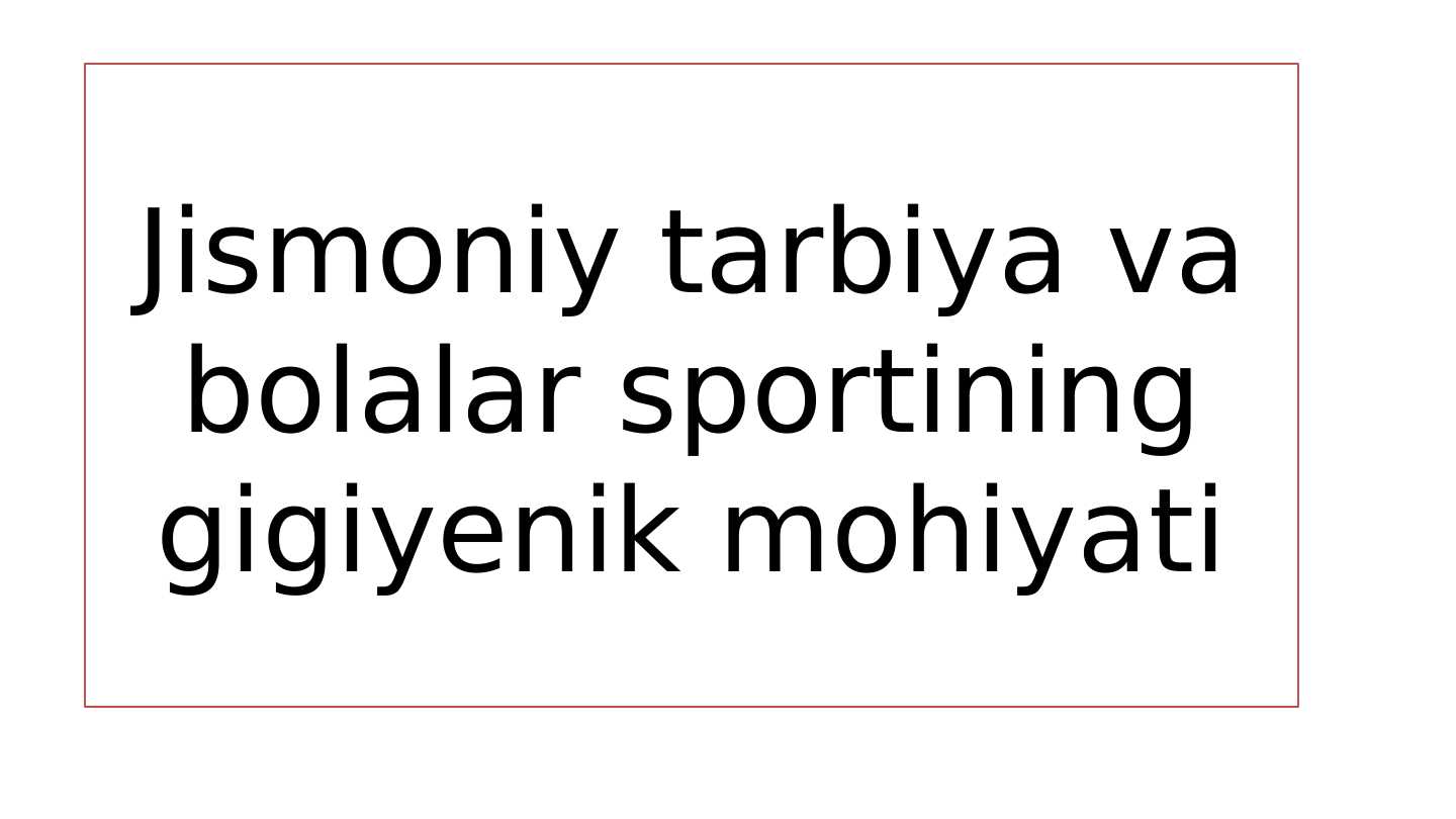 Jismoniy tarbiya va bolalar sportining gigiyenik mohiyati