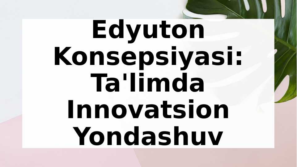 Edyuton Konsepsiyasi: Ta'limda Innovatsion Yondashuv