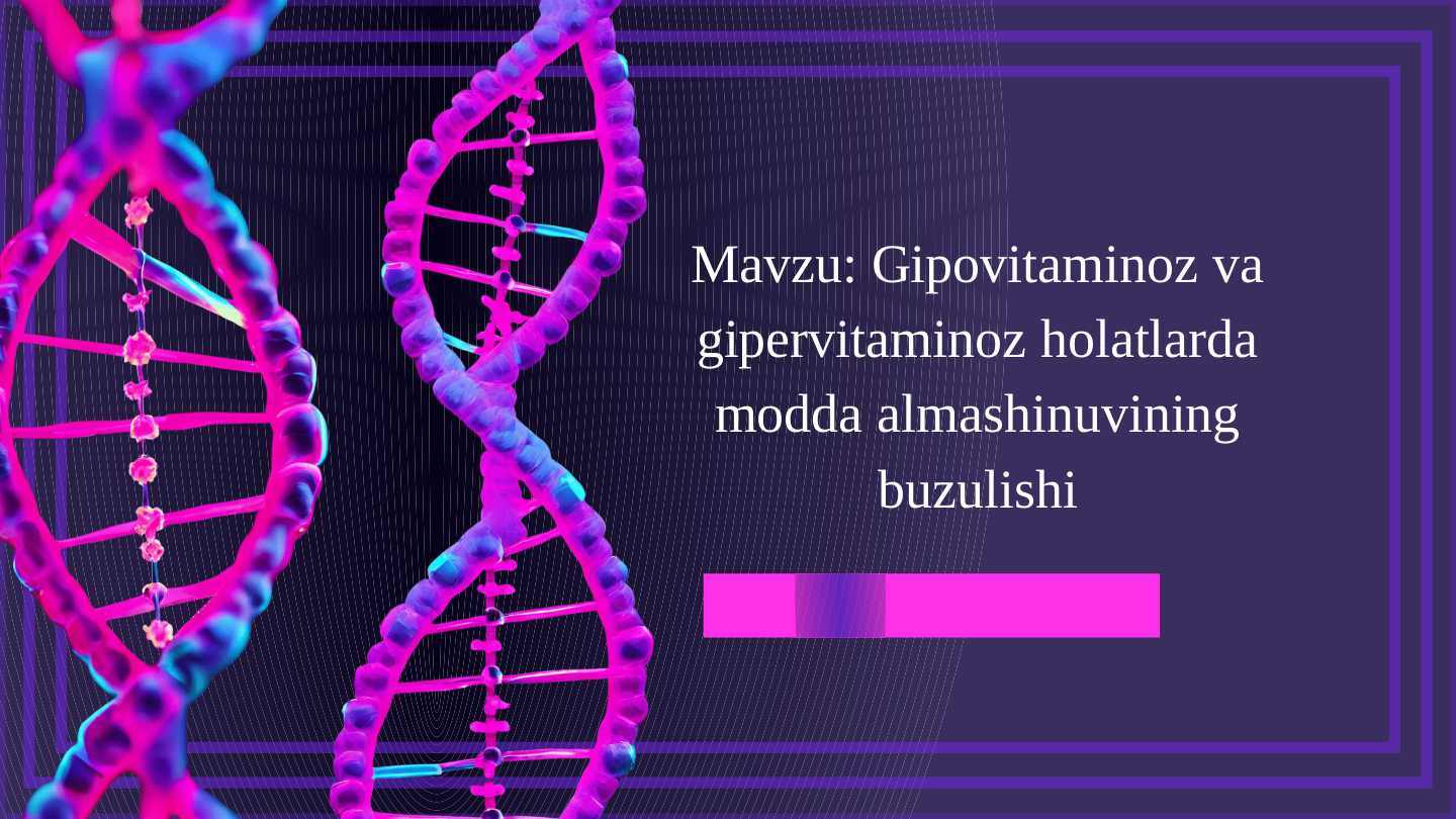Gipovitaminoz va gipervitaminoz holatlarda moddalar almashinuvining buzilishi
