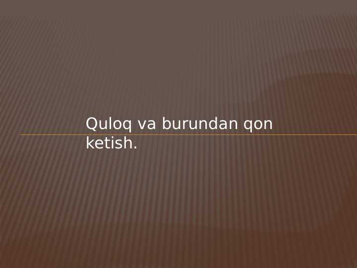 Quloq va burundan
qon ketish.