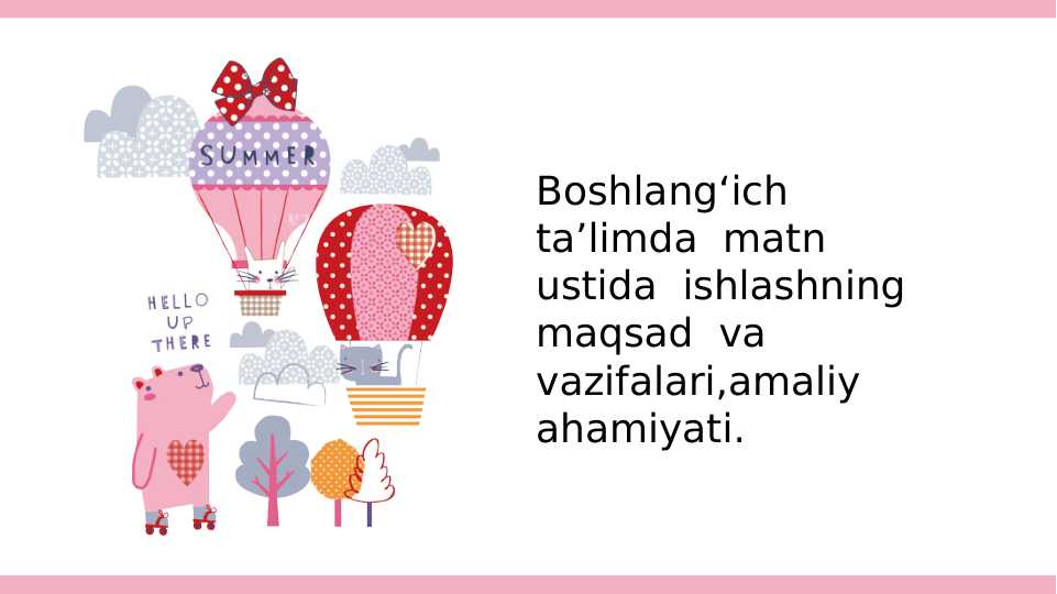 Boshlang‘ich ta’limda matn ustida ishlashning maqsad va vazifalari,amaliy ahamiyati.