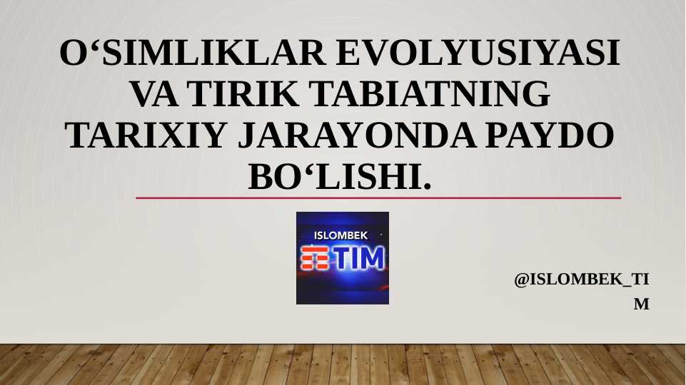 O‘simliklar evolyusiyasi va tirik tabiatning tarixiy jarayonda paydo bo‘lishi.