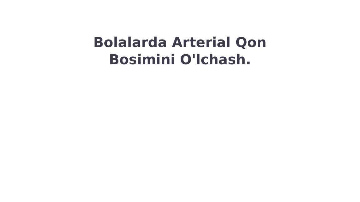 Bolalarda Arterial Qon Bosimini O'lchash