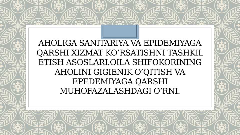 AHOLIGA SANITARIYA VA EPIDEMIYAGA QARSHI XIZMAT KO’RSATISHNI TASHKIL ETISH ASOSLARI.OILA SHIFOKORINING AHOLINI GIGIENIK O’QITISH VA EPEDEMIYAGA QARSHI MUHOFAZALASHDAGI O’RNI