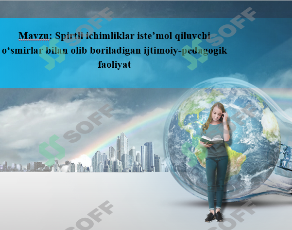 Spirtli ichimliklar isteʼmol qiluvchi oʻsmirlar bilan olib boriladigan ijtimoiy-pedagogik faoliyat