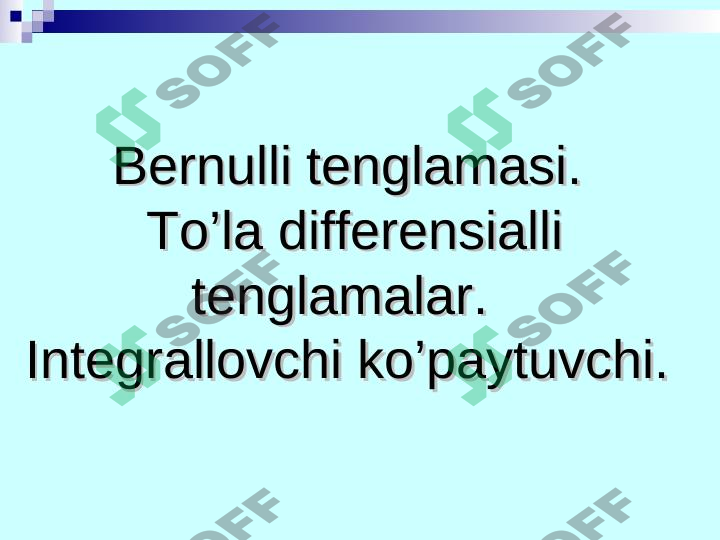 Bernulli tenglamasi. To’la differensialli tenglamalar. Integrallovchi ko’paytuvchi.
