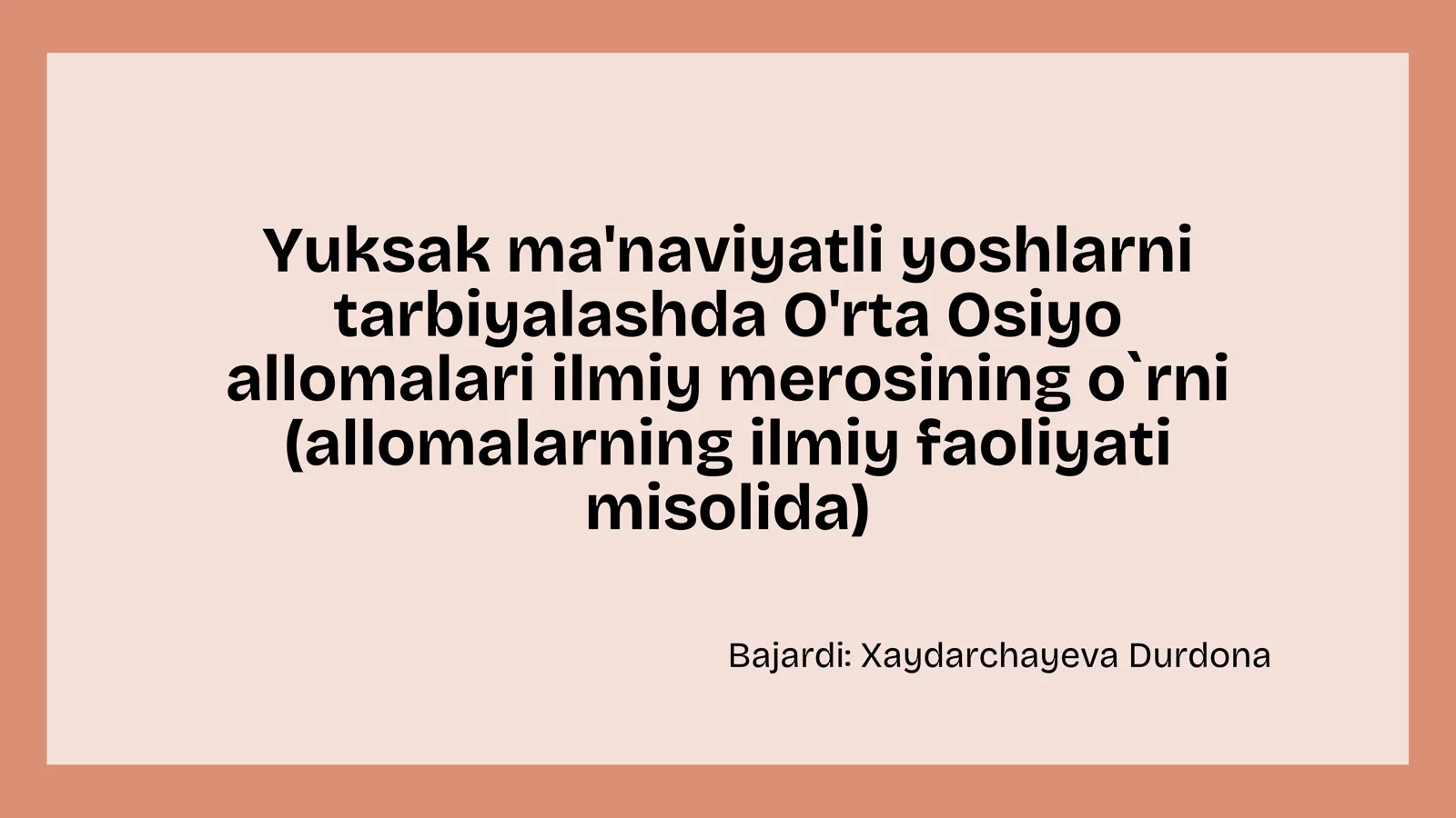Yuksak ma'naviyatli yoshlarni
tarbiyalashda O'rta Osiyo
allomalari ilmiy merosining o
`
rni
(al