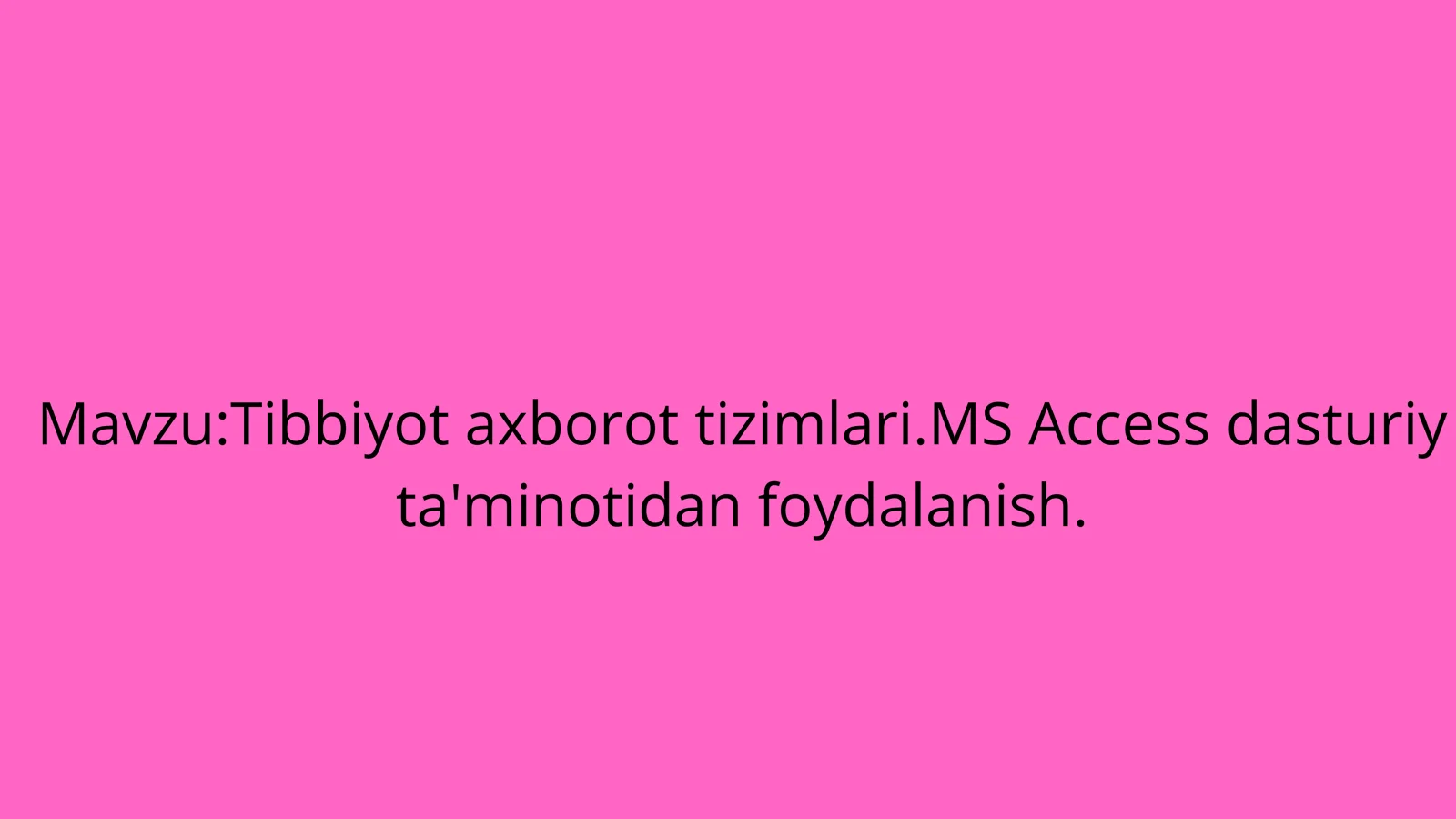 Tibbiyot axborot tizimlari.MS Access dasturiy ta'minotidan foydalanish