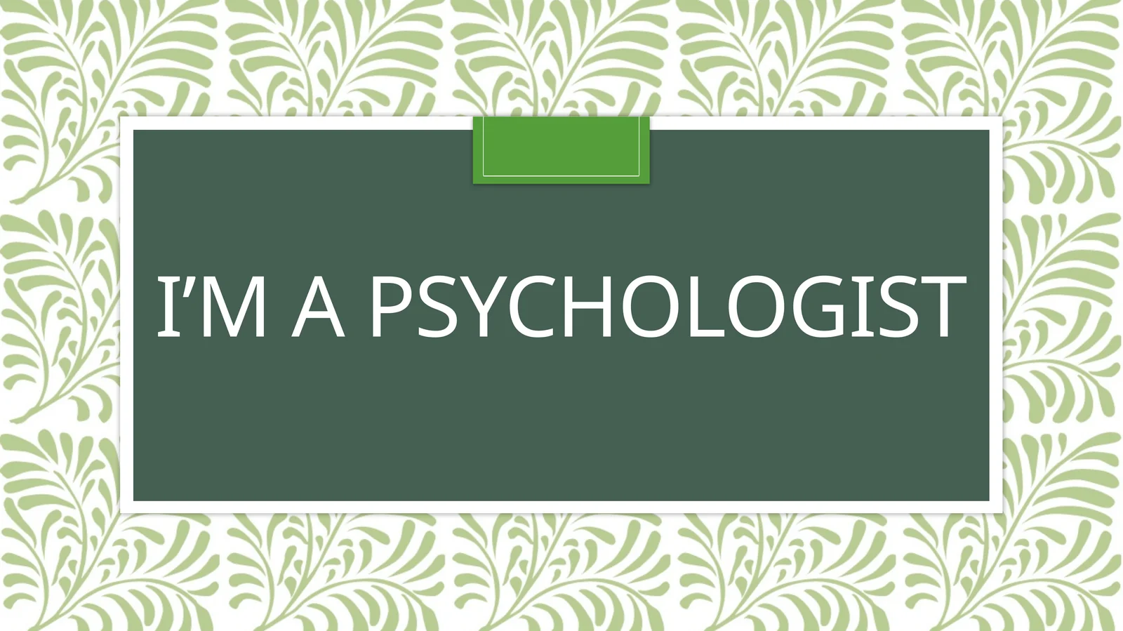I’m a psychologist