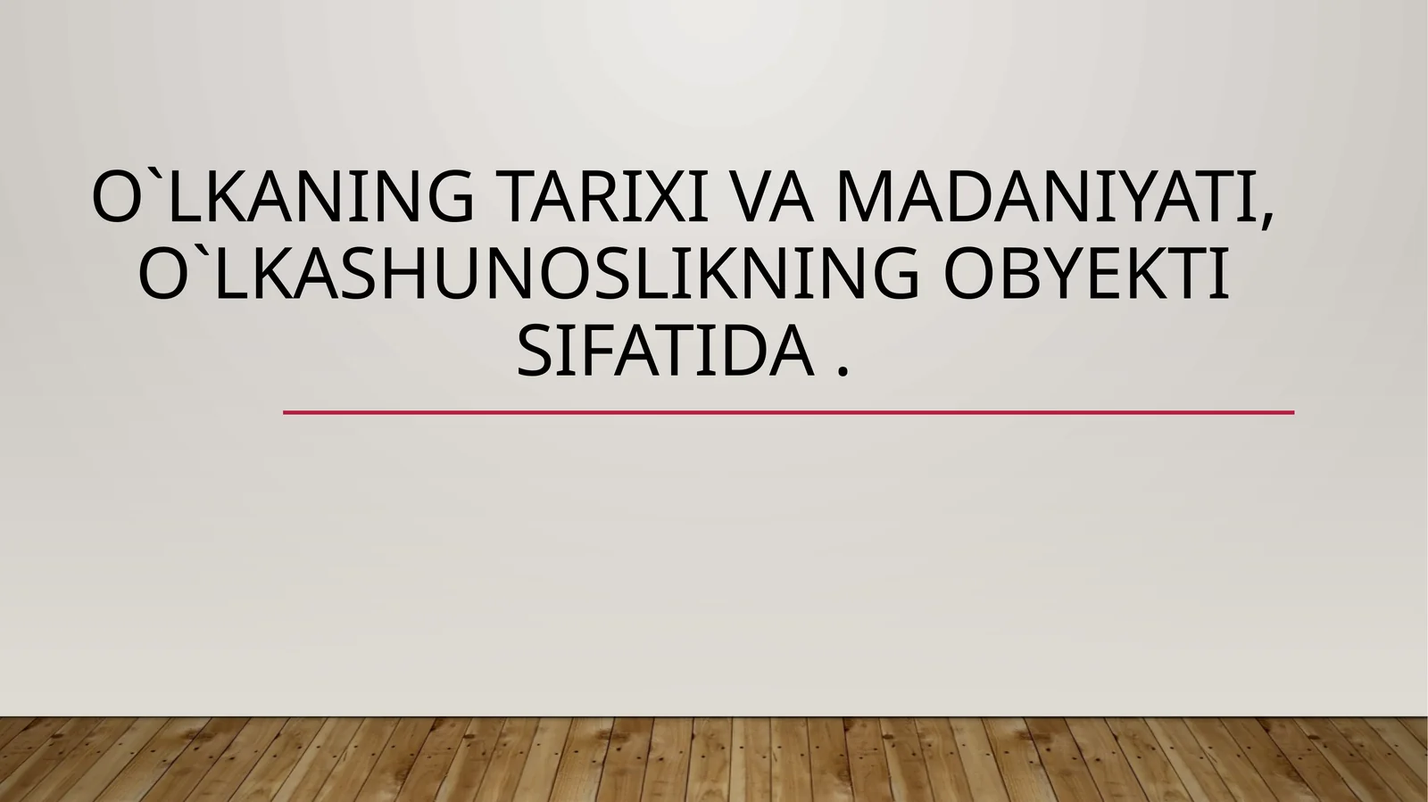 O`lkaningtarixivamadaniyati,o`lkashunoslikningobyektisifatida