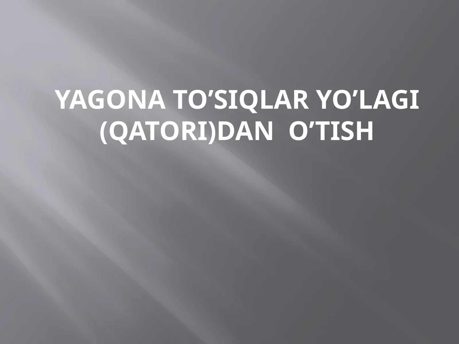 YAGONA TO’SIQLAR YO’LAGI(QATORI)DAN O’TISH
