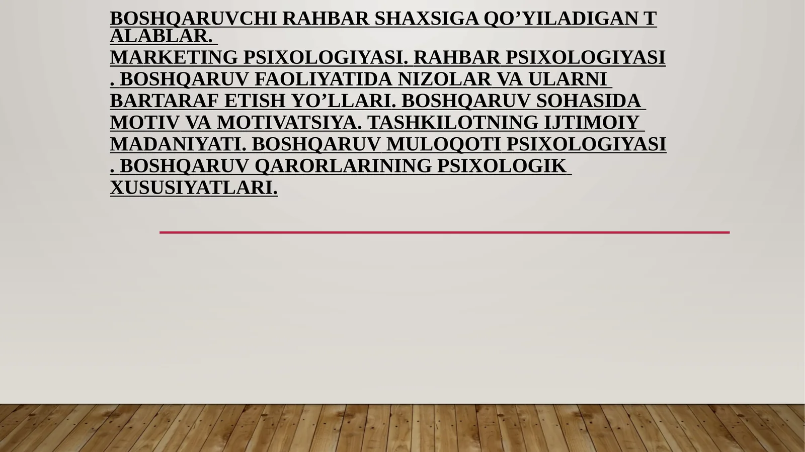 Boshqaruvchi rahbar shaxsiga qo’yiladigan talablar.Marketingpsixologiyasi.Rahbarpsixologiyasi.Boshqaruvfaoliyatidanizolarvaularnibartarafetishyo’llari.Boshqaruvsohasidamotivvamotivatsiya.Tashkilotningijtimoiymadaniyati.Boshqaruvmuloqotipsixologiyasi.Boshqaruvqarorlariningpsixologikxususiyatlari
