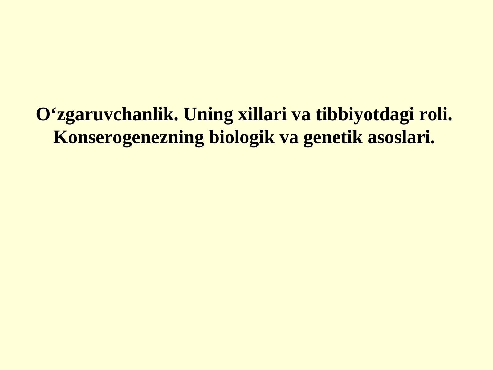 O‘zgaruvchanlik. Uning xillari va tibbiyotdagi roli. Konserogenezning biologik va genetik asoslari