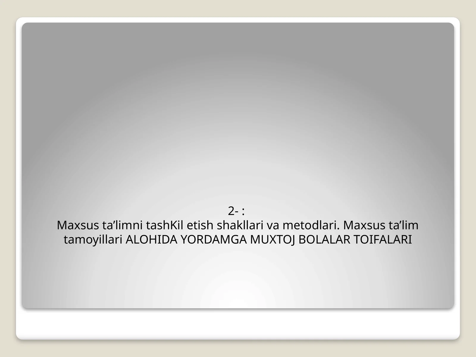 Maxsus ta’limni tashKil etish shakllari va metodlari. Maxsus ta’lim tamoyillari ALOHIDA YORDAMGA MUXTOJ BOLALAR TOIFALARI