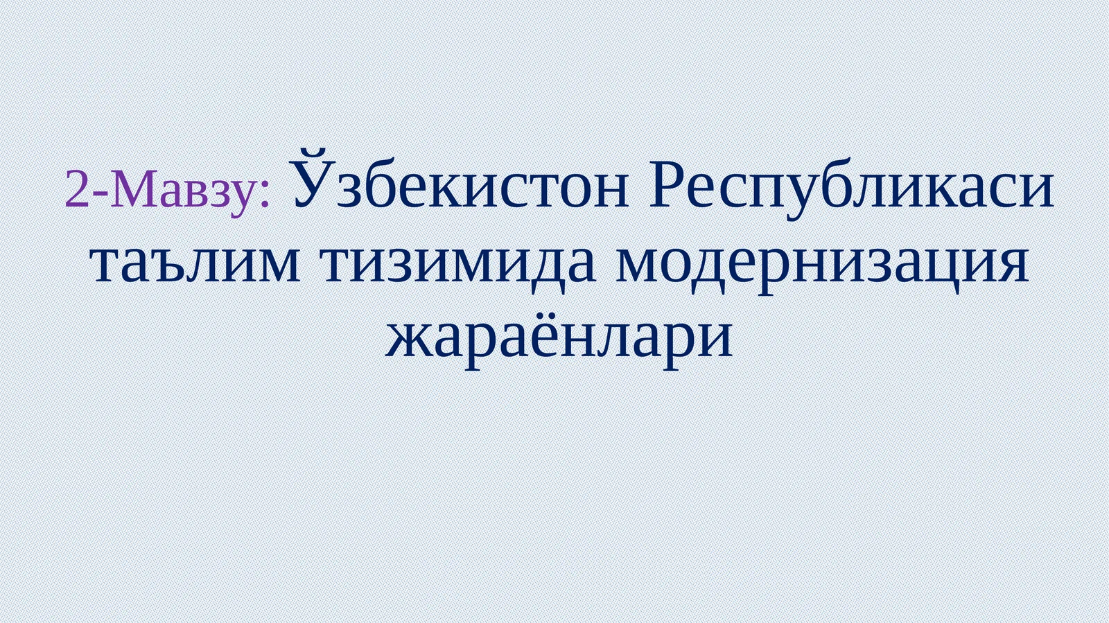 2-Мавзу: Ўзбекистон Республикаси таълим тизимида модернизация жараёнлари