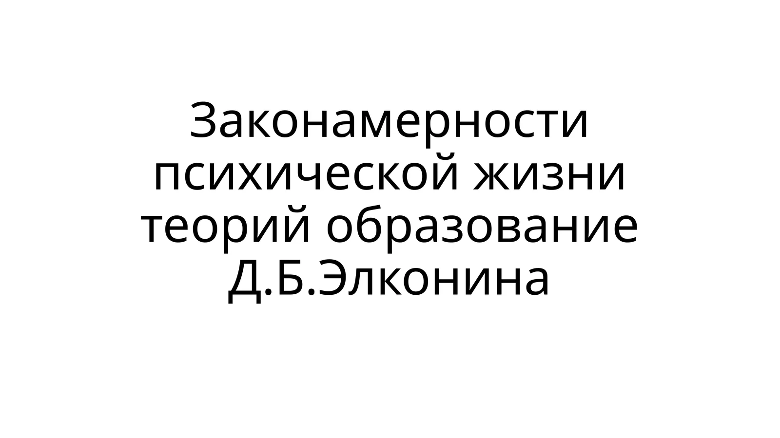 Законамерности психической жизни теорий образование Д.Б.Элконина