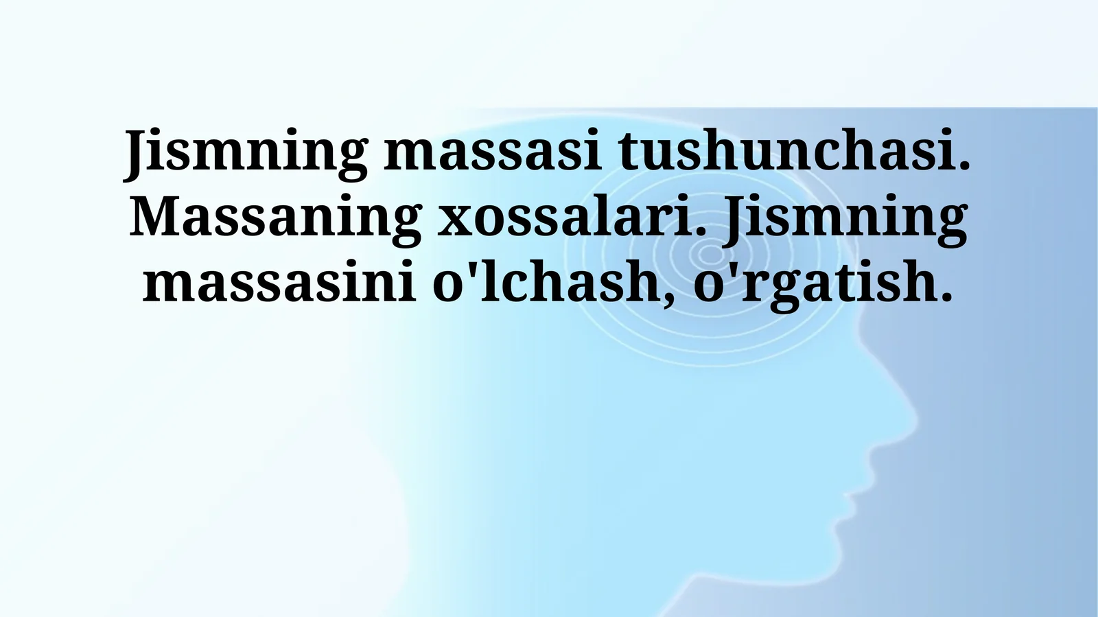 Jismning massasi tushunchasi. Massaning xossalari. Jismning massasini o'lchash, o'rgatish