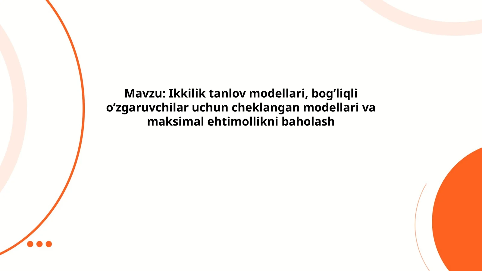 Ikkilik tanlov modellari, bog’liqli o’zgaruvchilar uchun cheklangan modellari va maksimal ehtimollikni baholash
