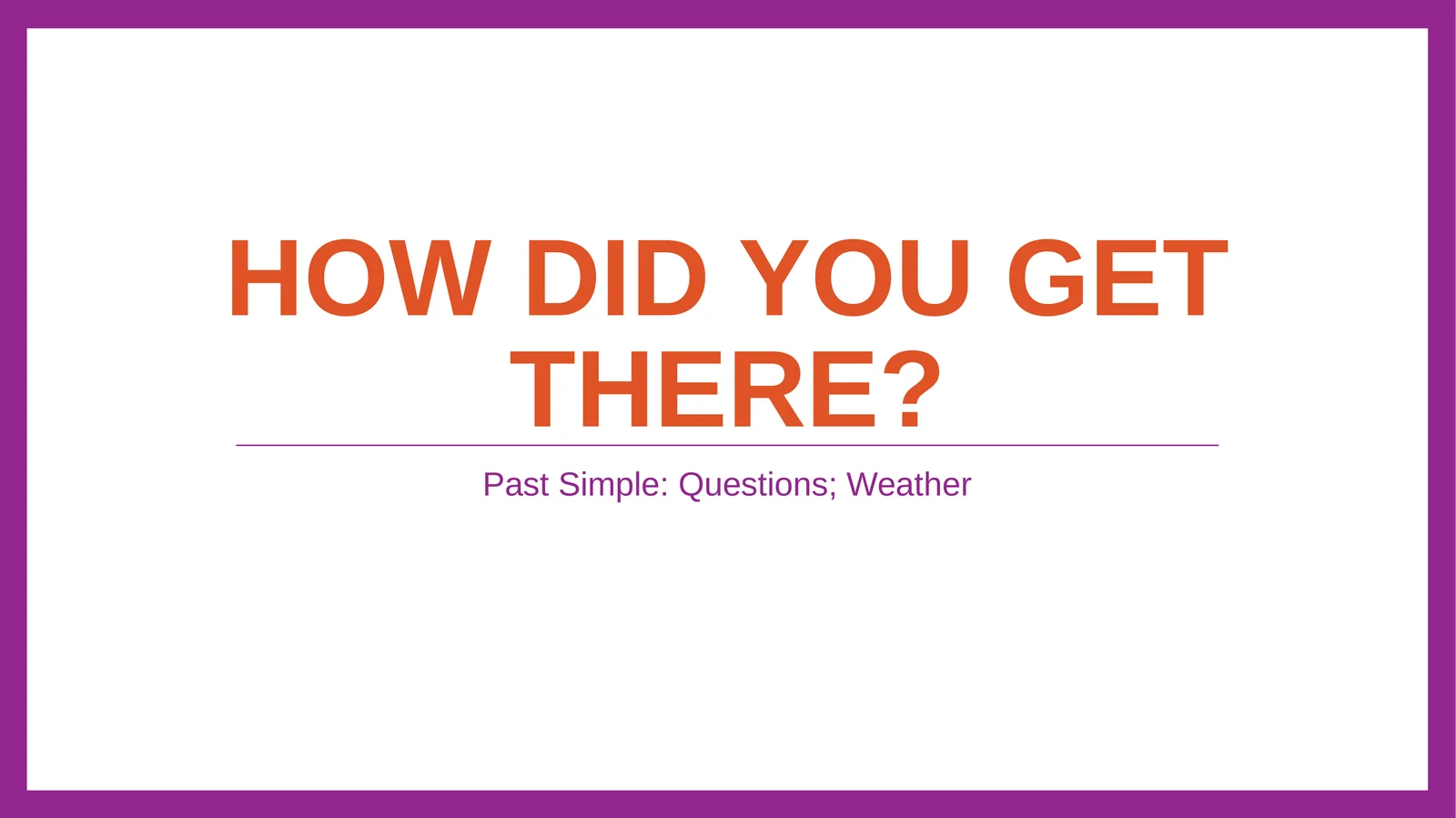 Past Simple: Questions; Weather