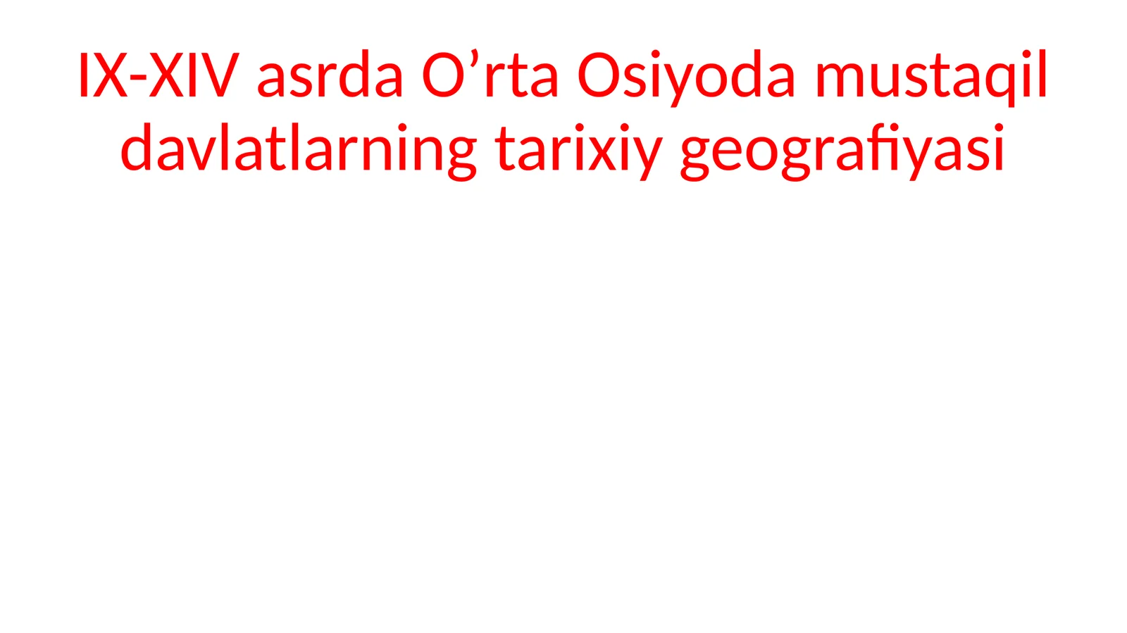 IX-XIVasrda Oʼrta Osiyoda mustaqil davlatlarning tarixiy geografiyasi