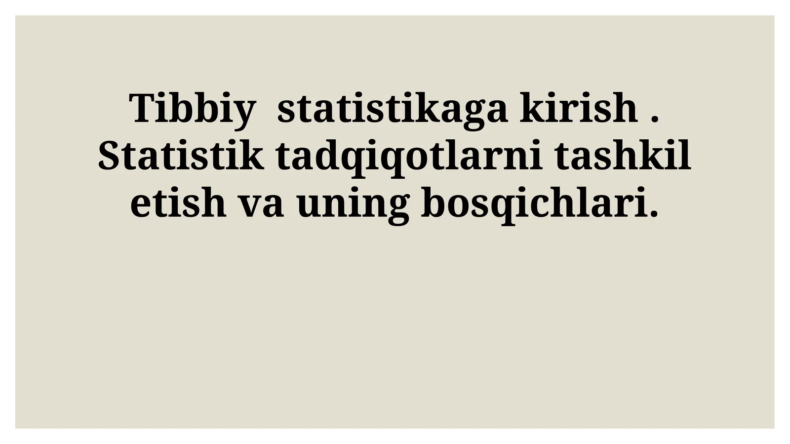 Tibbiy statistikaga kirish. Statistik tadqiqotlarni tashkil etish va uning bosqichlari