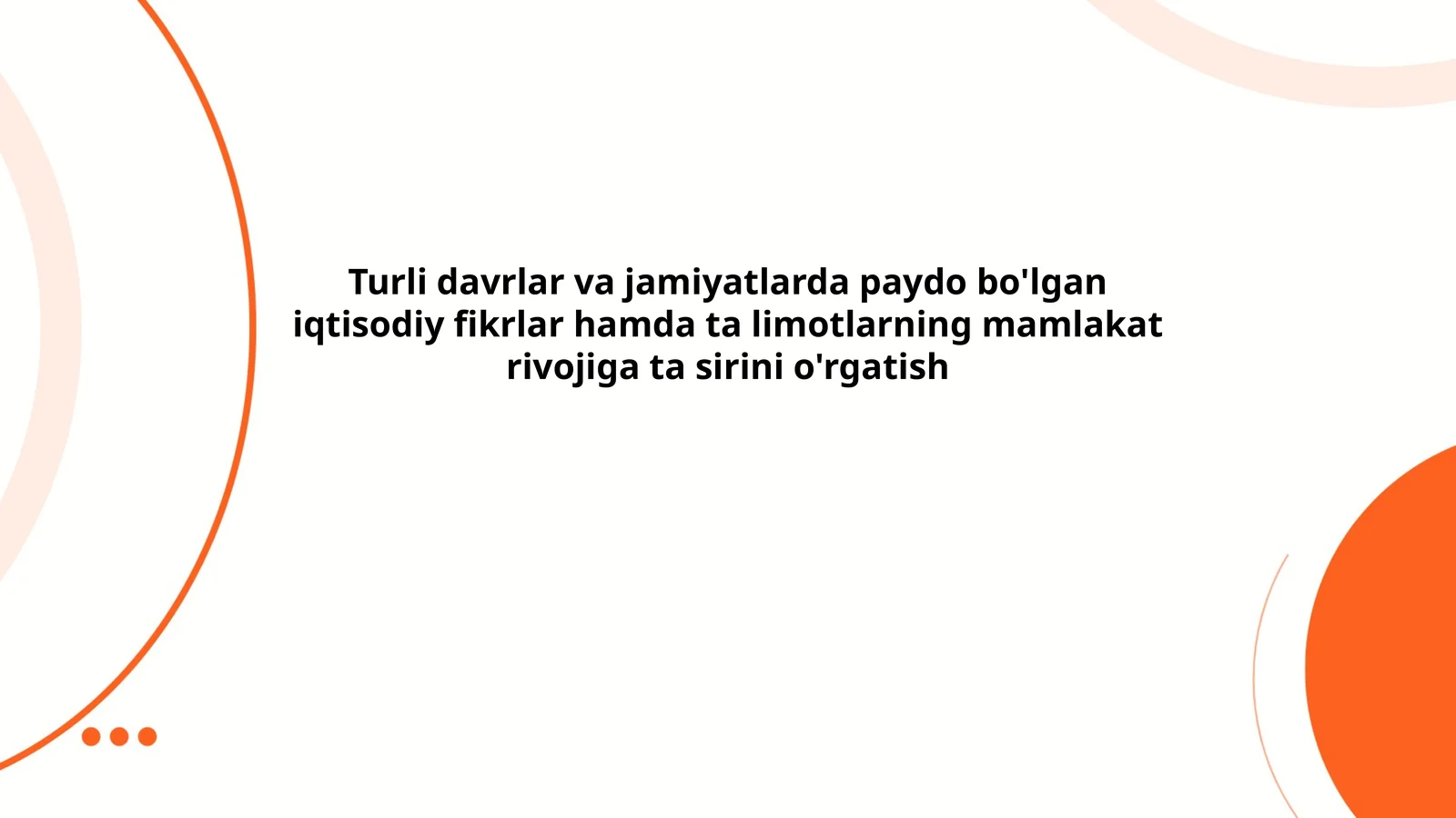 Turli davrlar va jamiyatlarda paydo bo'lgan iqtisodiy fikrlar hamda ta limotlarning mamlakat rivojiga ta sirini o'rgatish
