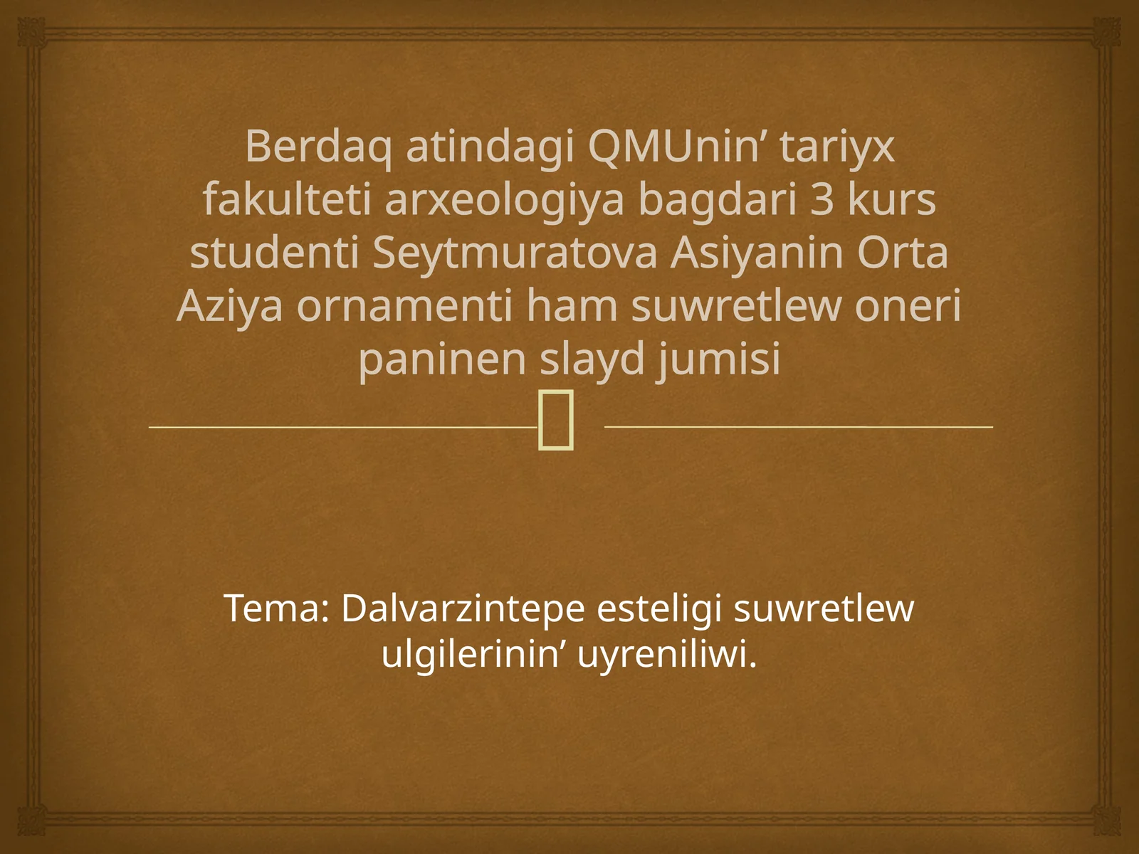 Berdaqatindagi QMU nin'tariyx fakulteti arxeologiya bag'dari 3 kurs studenti Seytmuratova Asiyani n Orta Aziya ornamentihamsu wretlewo neripaninen slaydjumisi