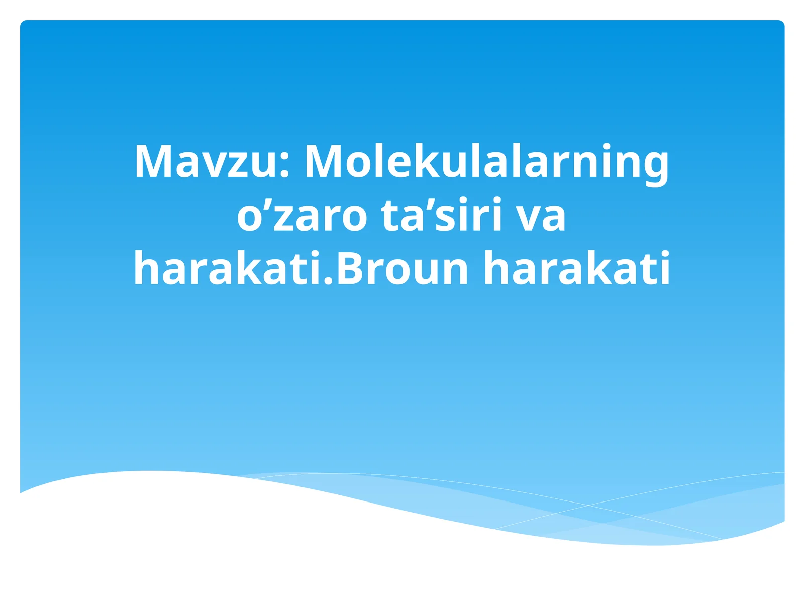 Molekulalarning o’zaro ta’siri va harakati.Broun harakati