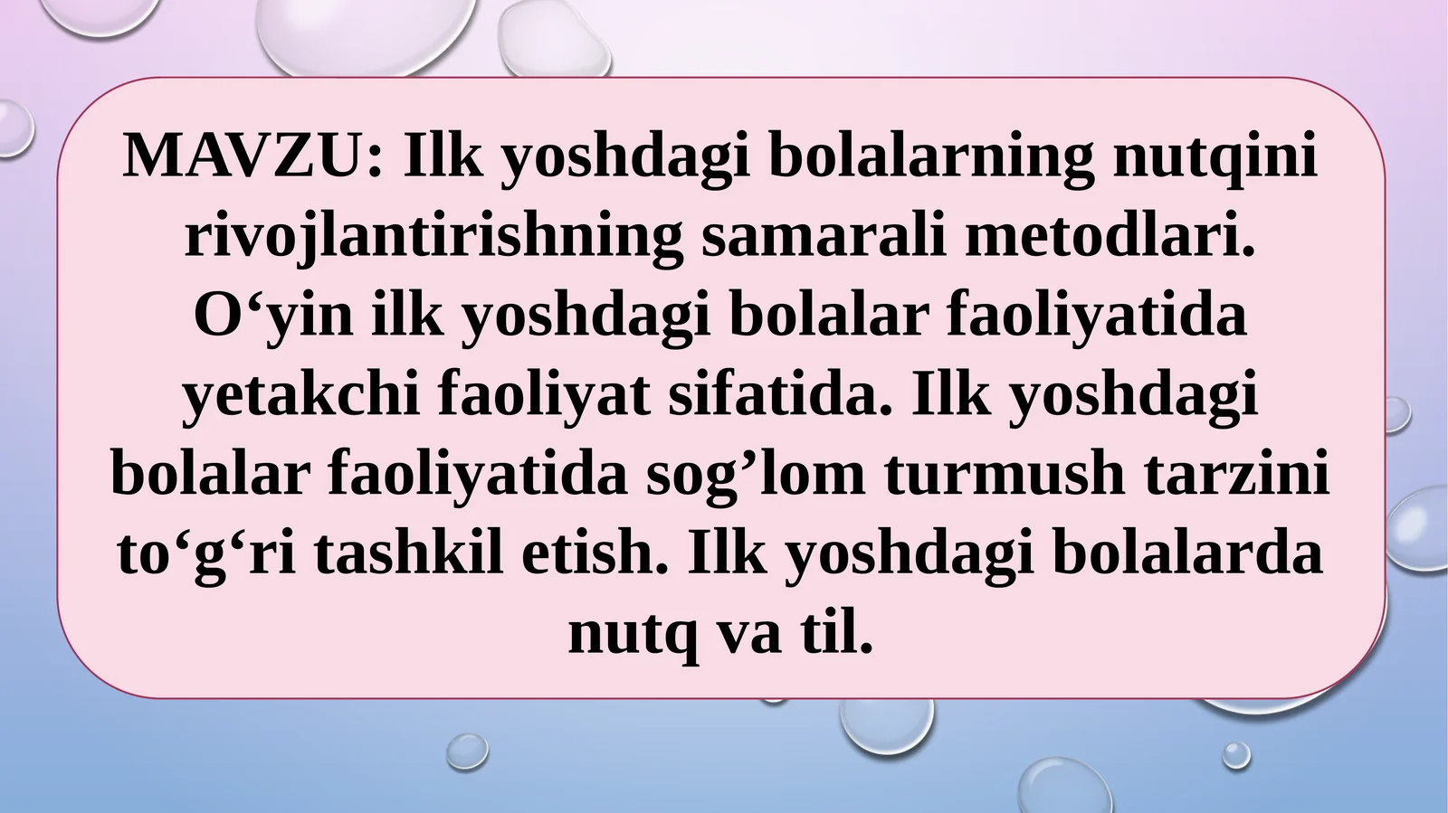 Ilkyoshdagibolalarningnutqinirivojlantirishningsamaralimetodlari.O‘yinilkyoshdagibolalarfaoliyatidayetakchifaoliyatsifatida. Ilkyoshdagibolalarfaoliyatidasog’lomturmushtarzinito‘g‘ritashkiletish. Ilkyoshdagibolalardanutqvatil